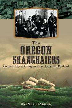 Paperback The Oregon Shanghaiers: Columbia River Crimping from Astoria to Portland Book