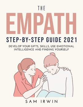 Paperback The Empath Step-Bystep Guide 2021: Develop Your Gifts, Skills, Use Emotional Intelligence and Finding Yourself Book