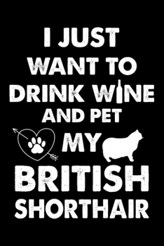 I Just Want To Drink Wine And Pet My British Shorthair: Cute British Shorthair  Ruled Notebook, Great Accessories & Gift Idea for British Shorthair ... Ruled Notebook With An Inspirational Quote.