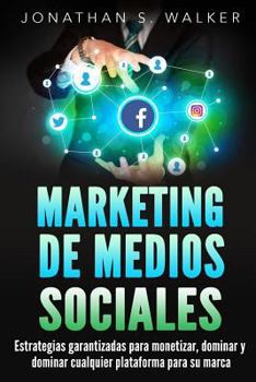 Paperback Marketing de Medios Sociales: Estrategias Garantizadas Para Monetizar, Dominar Y Dominar Cualquier Plataforma, Youtube, Facebook [Spanish] Book