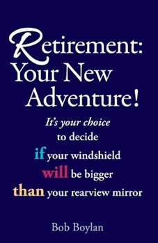 Paperback Retirement: Your New Adventure!: It's Your Choice to Decide If Your Windshield Will Be Bigger Than Your Rearview Mirror Book