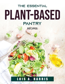 Paperback The Essential Plant-Based Pantry: Recipes Book