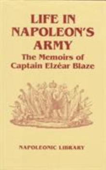 Hardcover Life in Napoleon's Army: The Memoirs of Captain Elzear Blaze (Napoleonic Library) Book