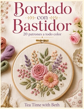 Bordado con bastidor: Guía paso a paso con puntadas básicas y 20 diseños florales, animales y decorativos para bordar a mano (Spanish Edition)