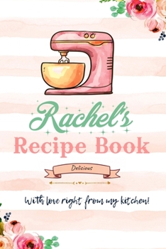 Paperback Rachel Personalized Blank Recipe Book/Journal for girls and women: Personalized Name Reciepe Journal/Notebook For Girls, women, girlfriend, sister, mo Book
