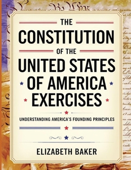 The Constitution of the United States of America Exercises: Understanding America's Founding Principles
