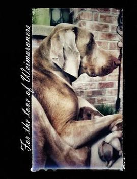 For the Love of Weimaraners Composition Notebook College Ruled : Dog Themed Ruled Softcover Composition Book
