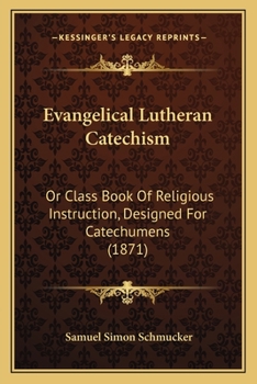 Paperback Evangelical Lutheran Catechism: Or Class Book Of Religious Instruction, Designed For Catechumens (1871) Book