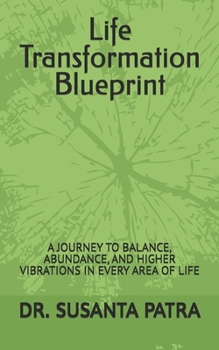 Life Transformation Blueprint: A JOURNEY TO BALANCE, ABUNDANCE, AND HIGHER VIBRATIONS IN EVERY AREA OF LIFE