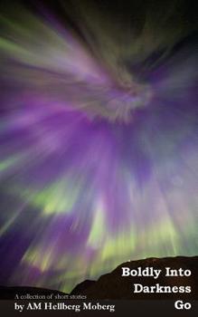 Paperback Boldly Into Darkness Go: A collection of short stories Book