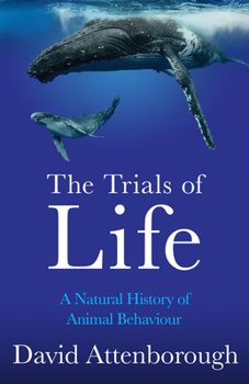 The Trials of Life: A Natural History of Animal Behavior - Book #3 of the Life Trilogy