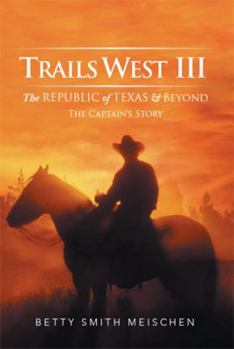 Trails West III: The Republic of Texas & Beyond: The Captain's Story - Book #3 of the Trails West