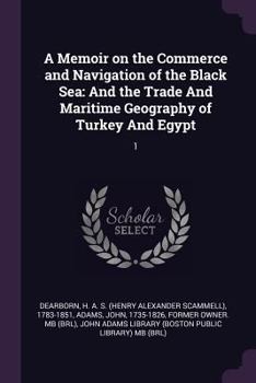 Paperback A Memoir on the Commerce and Navigation of the Black Sea: And the Trade And Maritime Geography of Turkey And Egypt: 1 Book