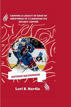 Paperback Nathan MacKinnon: Carving a Legacy of Edge of Greatness of a Canadian ice hockey centre Book