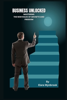 Paperback Business Unlocked: Mastering The New Rules of Growth and Freedom Book
