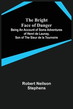 Paperback The Bright Face of Danger; Being an Account of Some Adventures of Henri de Launay, Son of the Sieur de la Tournoire Book