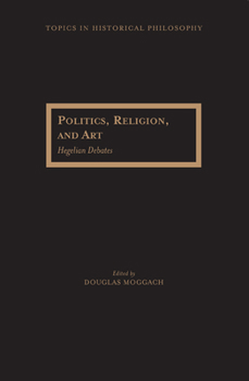Hardcover Politics, Religion, and Art: Hegelian Debates Book
