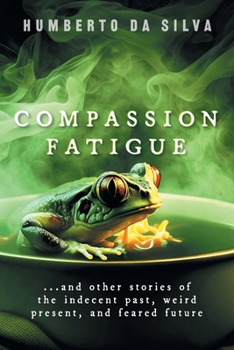 Paperback Compassion Fatigue: ...and Other Stories of the Indecent Past, Weird Present, and Feared Future Book