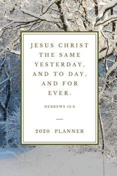 Paperback Jesus Christ the same yesterday, and today, and for ever. Hebrews 13: 8 2020 PLANNER: 2020 Christian Planner Organizer With Bible Verse, Agenda & Cale Book