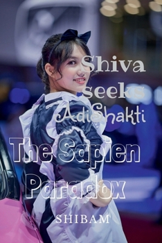 Shiva Seeks Adi Shakti: The Sapien Paradox