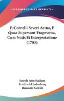 Hardcover P. Cornelii Severi Aetna, E Quae Supersunt Fragmenta, Cum Notis Et Interpretatione (1703) Book