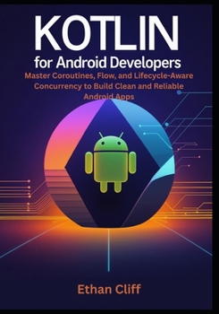 Paperback Kotlin for Android Developers: Master Coroutines, Flow, and Lifecycle-Aware Concurrency to Build Clean and Reliable Android Apps Book
