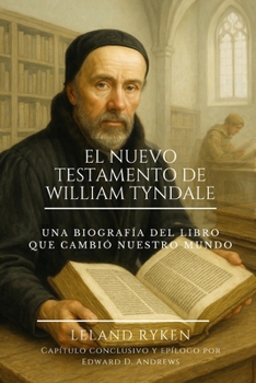 EL NUEVO TESTAMENTO DE WILLIAM TYNDALE: Una Biografía del Libro que Cambió Nuestro Mundo (Spanish Edition)