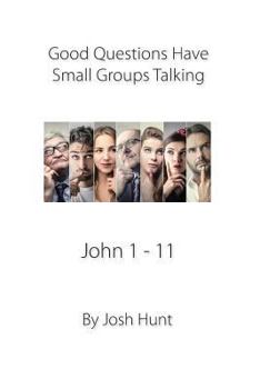 Paperback Good Questions Have Small Groups Talking, John 1 - 11: John 1 - 11 Book