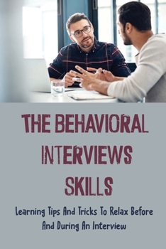 Paperback The Behavioral Interviews Skills: Learning Tips And Tricks To Relax Before And During An Interview: Find The Main Mistakes To Avoid Book