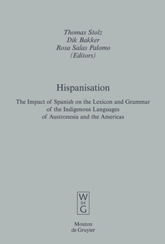 Hardcover Hispanisation: The Impact of Spanish on the Lexicon and Grammar of the Indigenous Languages of Austronesia and the Americas Book