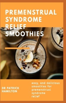 Paperback Premenstrual Syndrome Relief Smoothies: easy and delicious smoothies for premenstrual syndrome relief Book