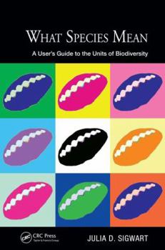 Hardcover What Species Mean: A User's Guide to the Units of Biodiversity Book