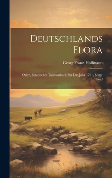 Hardcover Deutschlands Flora: Oder, Botanisches Taschenbuch für das Jahr 1791, Erster Band [German] Book