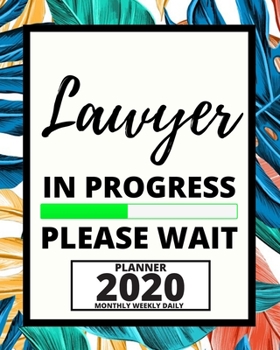 Lawyer In Progress Please Wait: 2020 Planner For Lawyer, 1-Year Daily, Weekly And Monthly Organizer With Calendar, Lawyers Appreciation Gift (8" x 10")