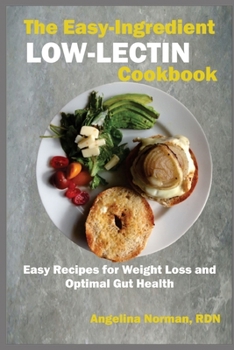 Paperback The Easy-Ingredient Low-Lectin Cookbook: Easy Recipes for Weight Loss and Optimal Gut Health Book