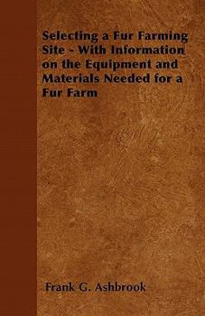 Paperback Selecting a Fur Farming Site - With Information on the Equipment and Materials Needed for a Fur Farm Book