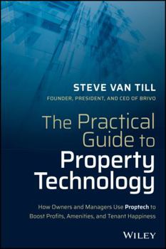 Hardcover The Practical Guide to Property Technology: How Owners and Managers Use Proptech to Boost Profits, Amenities, and Tenant Happiness Book