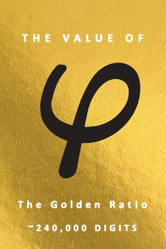Paperback The Value of &#966; The Golden Ratio 240,000 Digits: Famous Mathematics Constants Golden Mean Value of &#966; is 1.618 Irrational Numbers Equations Ph Book