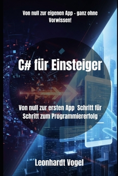 C# für Einsteiger: Von null zur ersten App Schritt für Schritt zum Programmiererfolg