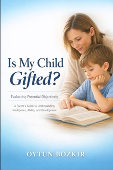 Is My Child Gifted ? Evaluating Potential Objectively: A Parent's Guide to Understanding Intelligence, Ability, and Development (The Conscious Parent’s Guide to Musical Excellence)