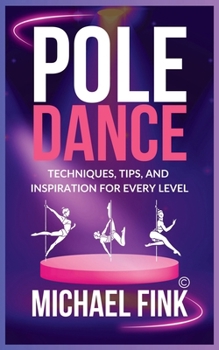 Paperback Pole Dance: Techniques, Tips, and Inspiration for Every Level: Master the Art of Pole Dance with Expert Guidance, Proven Technique Book