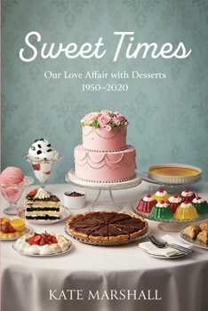 Sweet Times: Our Love Affair with Desserts - 1950 -2020