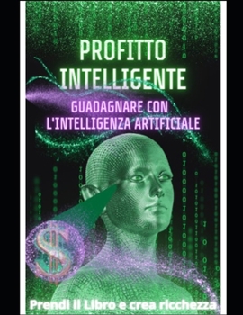 Paperback Profitto Intelligente: Come guadagnare con l'Intelligenza Artificiale [Italian] Book