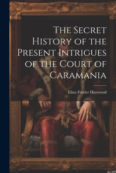 Paperback The Secret History of the Present Intrigues of the Court of Caramania Book