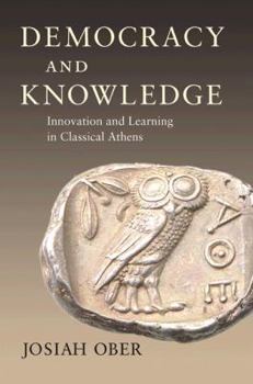 Hardcover Democracy and Knowledge: Innovation and Learning in Classical Athens Book
