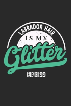 Paperback Labrador Hair Is My Glitter Calender 2020: Funny Cool Labrador Calender 2020 - Monthly & Weekly Planner - 6x9 - 128 Pages. Cute Gift For All Dog Moms, Book