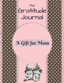 Paperback The Gratitude Journal. A Gift for Mom: Celebrating The Best Part of Your Day & Start Developing Yourself Today Book