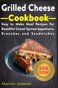 Paperback Grilled Cheese Cookbook: Easy to Make Meal Recipes for Beautiful Casual Spread Appetizers, Brunches and Sandwiches Book