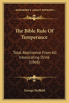 Paperback The Bible Rule Of Temperance: Total Abstinence From All Intoxicating Drink (1868) Book