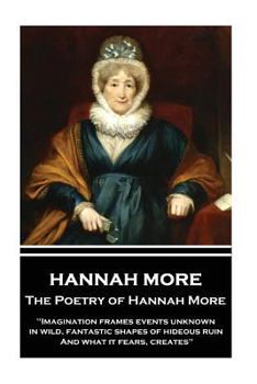 Paperback The Poetry of Hannah More: "Imagination frames events unknown, in wild, fantastic shapes of hideous ruin, And what it fears, creates" Book